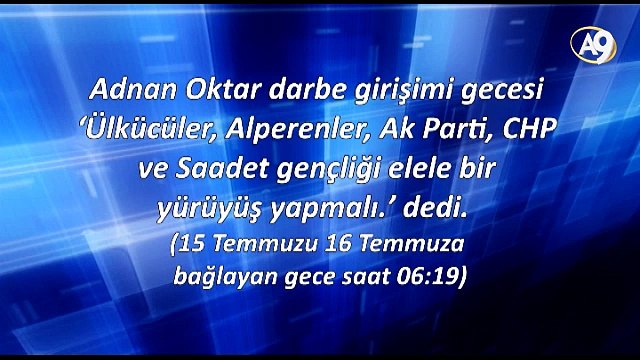 Saat 06: 19 Adnan Oktar darbe girişimi gecesi ‘Ülkücüler, Alperenler, Ak Parti, CHP ve Saadet gençliği elele bir yürüyüş yapmalı.’ dedi.