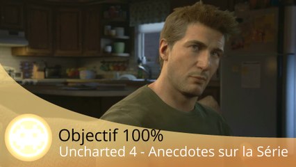 Objectif 100% - Uncharted 4 (Episode 3 - Anecdotes et Secrets de Développement)