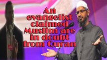 An evangelist claimed Muslim are in doubt from Quran ~Ask Dr Zakir Naik