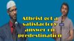 Atheist got a satisfactory answer on predestination ~Ask Dr Zakir Naik