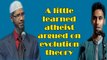 A little learned atheist argued with Dr Zakir Naik on evolution theory [Funny]