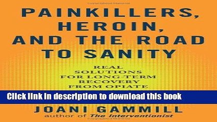 Ebook Painkillers, Heroin, and the Road to Sanity: Real Solutions for Long-term Recovery from