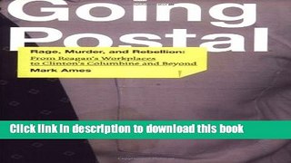 [Download] Going Postal: Rage, Murder, and Rebellion: From Reagan s Workplaces to Clinton s