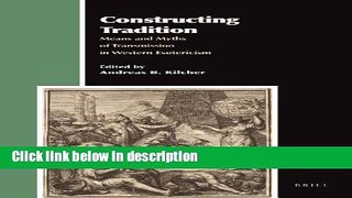 Ebook Constructing Tradition: Means and Myths of Transmission in Western Esotericism (Aries Book)