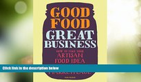 Big Deals  Good Food, Great Business: How to Take Your Artisan Food Idea from Concept to