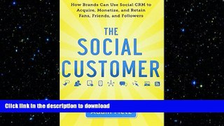 READ PDF The Social Customer: How Brands Can Use Social CRM to Acquire, Monetize, and Retain Fans,