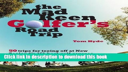 Ebook The Mad Keen Golfer s Road Trip: 50 Trips for Teeing Off at New Zealand s 161 Best Golf