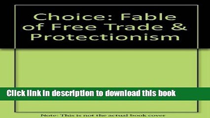 [Download] Choice: Fable of Free Trade   Protectionism  Read Online