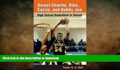 READ book  Sweet Charlie, Dike, Cazzie, and Bobby Joe: HIGH SCHOOL BASKETBALL IN ILLINOIS