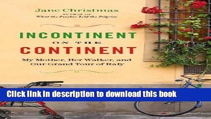 Books Incontinent on the Continent: My Mother, Her Walker, and Our Grand Tour of Italy Free Online