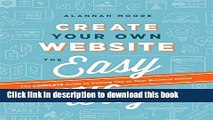 Ebook Create Your Own Website The Easy Way: The complete guide to getting you or your business