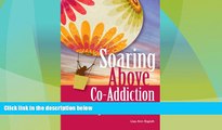 READ FREE FULL  Soaring Above Co-Addiction: Helping Your Loved One Get Clean, While Creating the