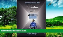 Must Have  Bipolar not ADHD: Unrecognized epidemic of manic depressive illness in children  READ