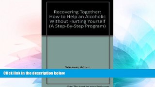 READ FREE FULL  Recovering Together: How to Help an Alcoholic Without Hurting Yourself (A
