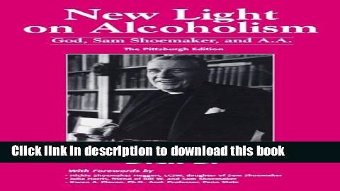 Ebook New Light on Alcoholism: God, Sam Shoemaker, and A.A. (2d ed.) Free Download