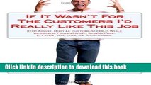 [Read PDF] If It Wasn t For The Customers I d Really Like This Job: Stop Angry, Hostile Customers