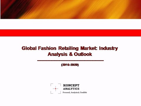 Global Fashion Retailing Market: Industry Analysis & Outlook (2016-2020) - New Report by Koncept Analytics