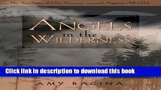 Ebook Angels in the Wilderness: The True Story of One Woman s Survival Against All Odds Free