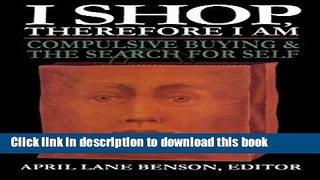Ebook I Shop Therefore I Am: Compulsive Buying and the Search for Self Free Online