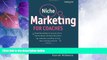 Must Have  Niche Marketing for Coaches: A Practical Handbook for Building a Life Coaching,