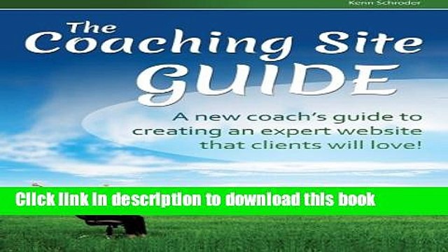 [Read PDF] The Coaching Site Guide: A new coach s guide to creating an expert website clients will