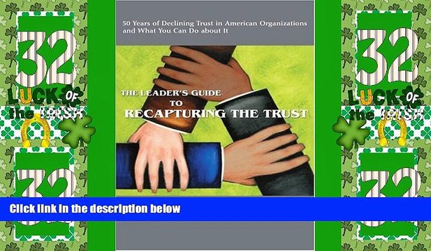 Must Have PDF THE LEADER S GUIDE TO RECAPTURING THE TRUST: 50 Years of Declining Trust in