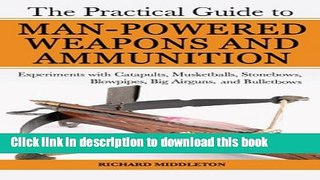 Books The Practical Guide to Man-Powered Weapons and Ammunition: Experiments with Catapults,
