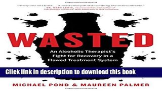 Books Wasted: An Alcoholic Therapist s Fight for Recovery in a Flawed Treatment System Full Online