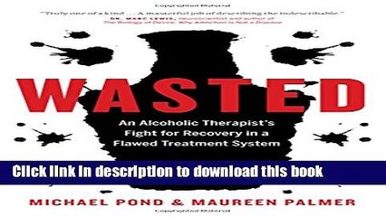 Books Wasted: An Alcoholic Therapist s Fight for Recovery in a Flawed Treatment System Full Online