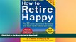 FAVORIT BOOK How to Retire Happy, Fourth Edition: The 12 Most Important Decisions You Must Make
