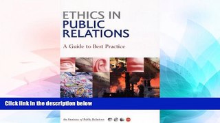 Must Have  Ethics in Public Relations: A Practical Guide to the Dilemmas, Issues   Best Practice