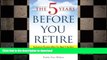 READ THE NEW BOOK The 5 Years Before You Retire: Retirement Planning When You Need It the Most