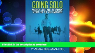 READ THE NEW BOOK Going Solo - America s Best-Kept Retirement Secret for the Self-Employed: What