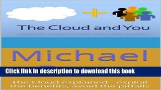 Books The Cloud and You: The Cloud explained - exploit the benefits, avoid the pitfalls Free