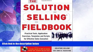Big Deals  The Solution Selling Fieldbook: Practical Tools, Application Exercises, Templates and