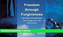 EBOOK ONLINE Freedom through Forgiveness: The Power of Forgiveness Can Change Your Life, Second