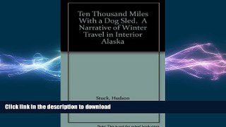 Free [PDF] Downlaod  Ten thousand miles with a dog sled: A narrative of winter travel in interior