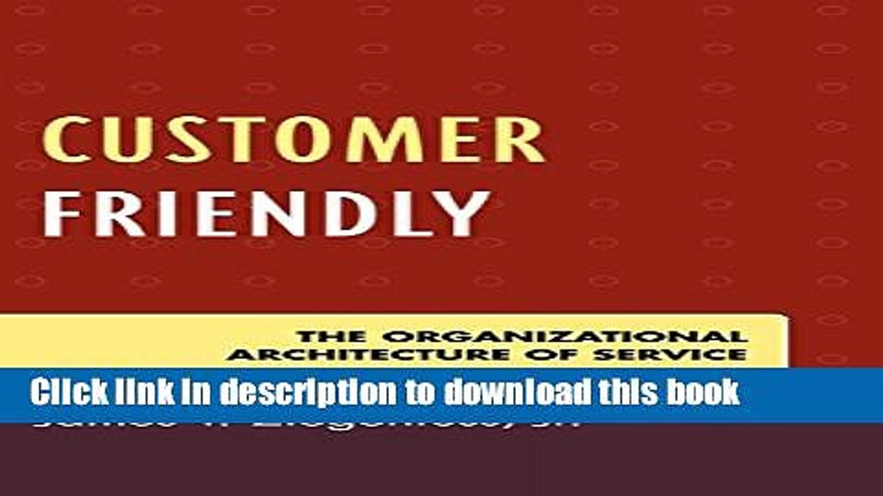 [Read  e-Book PDF] Customer Friendly: The Organizational Architecture of Service Free Books