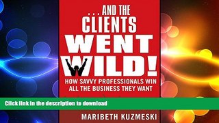 READ THE NEW BOOK ...And the Clients Went Wild!, Revised and Updated: How Savvy Professionals Win