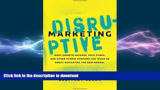 READ PDF Disruptive Marketing: What Growth Hackers, Data Punks, and Other Hybrid Thinkers Can