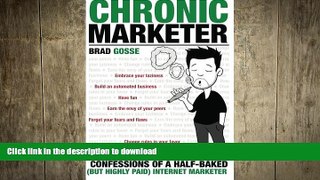 READ PDF Chronic Marketer: Confessions Of A Half-Baked (But Highly Paid) Internet Marketer READ