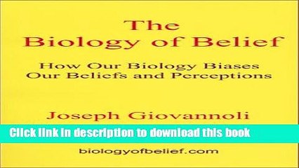 Ebook The Biology of Belief: How Our Biology Biases Our Beliefs and Perceptions Free Download