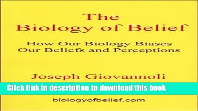 Ebook The Biology of Belief: How Our Biology Biases Our Beliefs and Perceptions Free Download
