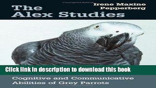 Books The Alex Studies: Cognitive and Communicative Abilities of Grey Parrots Full Online