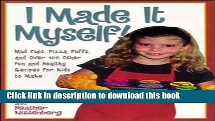 [Read PDF] I Made It Myself: Mud Cups, Pizza Puffs, and Over100 Other Fun and Healthy Recipes for
