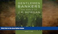 Free [PDF] Downlaod  Gentlemen Bankers: The World of J. P. Morgan (Harvard Studies in Business