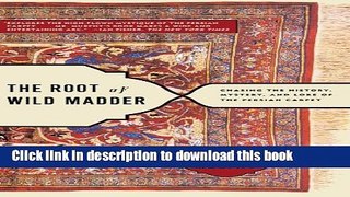 Ebook The Root of Wild Madder: Chasing the History, Mystery, and Lore of the Persian Carpet Full