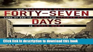 Ebook Forty-Seven Days: How Pershing s Warriors Came of Age to Defeat the German Army in World War