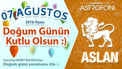 DOĞUM GÜNÜN KUTLU OLSUN SEVGİLİ ASLAN Bugün 7 Ağustos 2016 :)