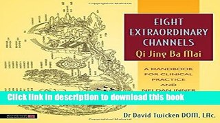 Ebook Eight Extraordinary Channels - Qi Jing Ba Mai: A Handbook for Clinical Practice and Nei Dan
